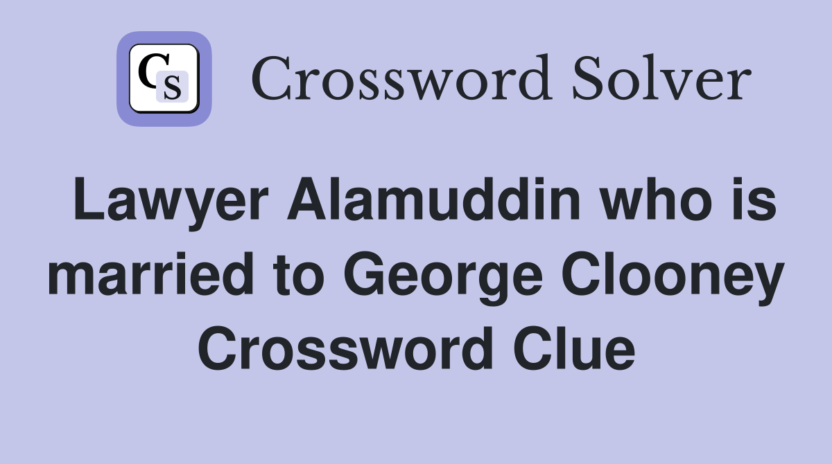 Lawyer Alamuddin who is married to George Clooney Crossword Clue