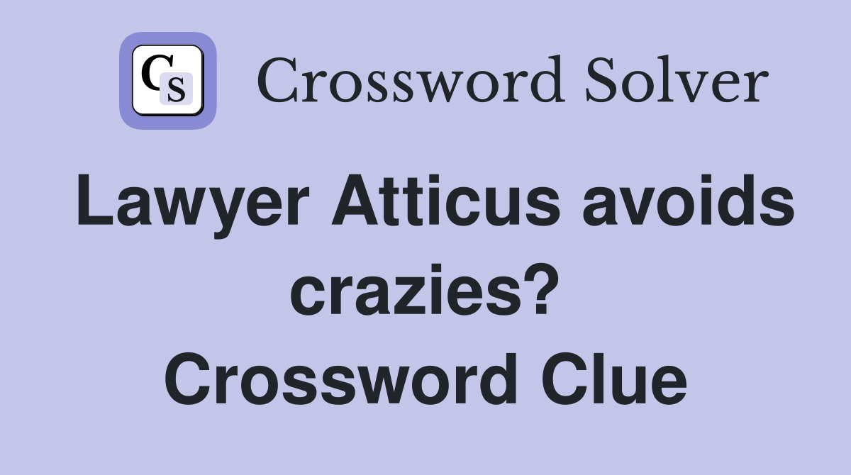 Lawyer Atticus avoids crazies? Crossword Clue