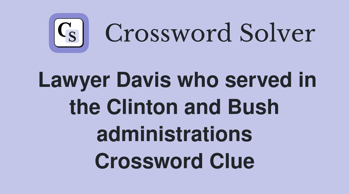 Lawyer Davis who served in the Clinton and Bush administrations Crossword Clue