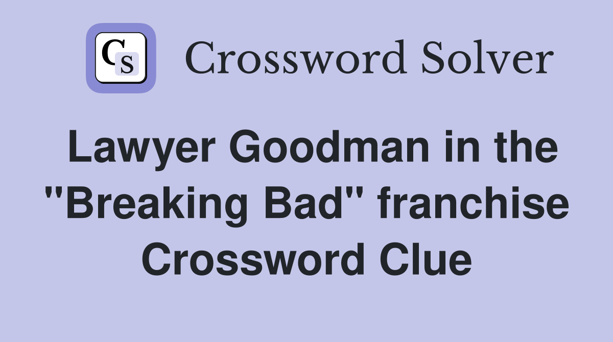 Lawyer Goodman in the "Breaking Bad" franchise Crossword Clue