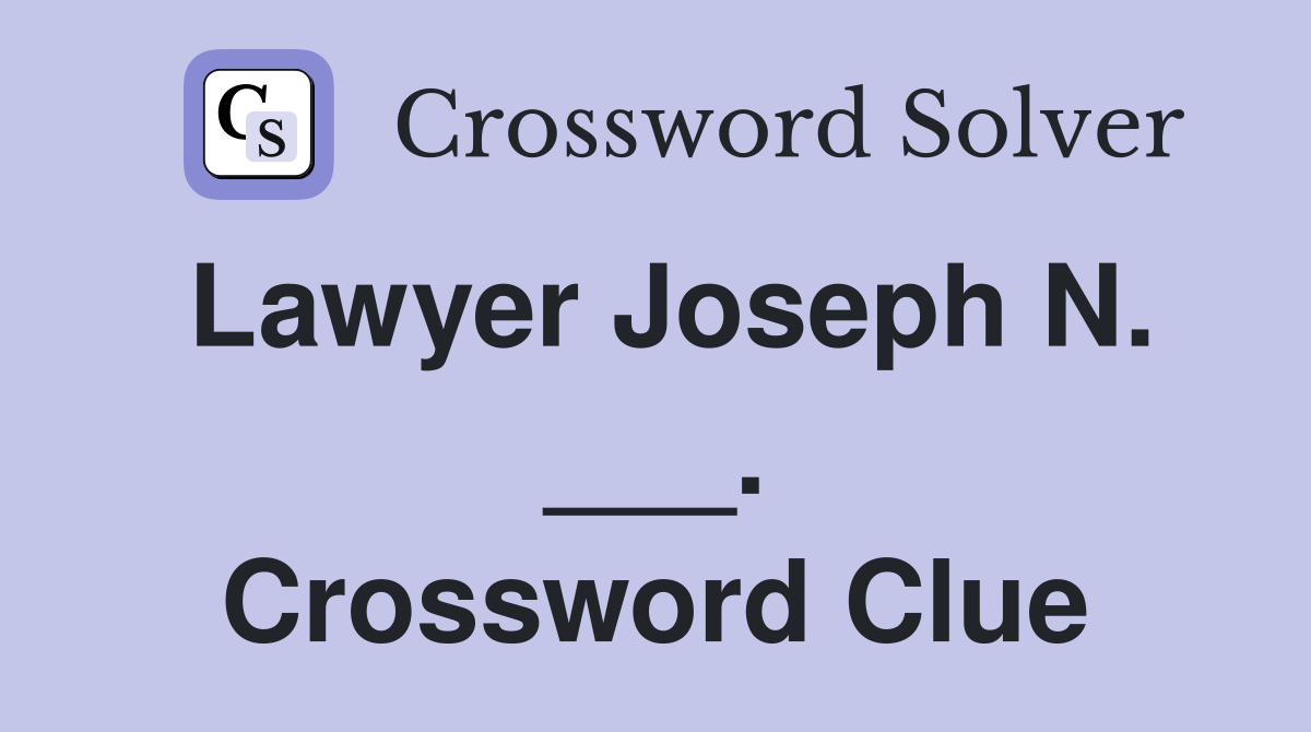 Lawyer Joseph N. ___. Crossword Clue