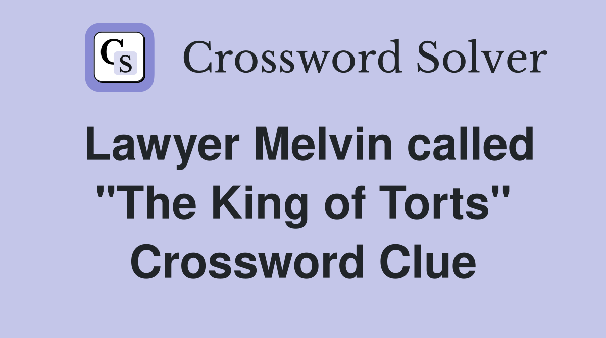 Lawyer Melvin called "The King of Torts" Crossword Clue