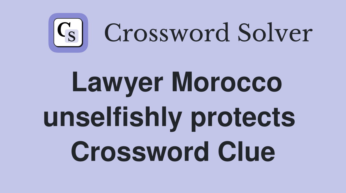 Lawyer Morocco unselfishly protects  Crossword Clue