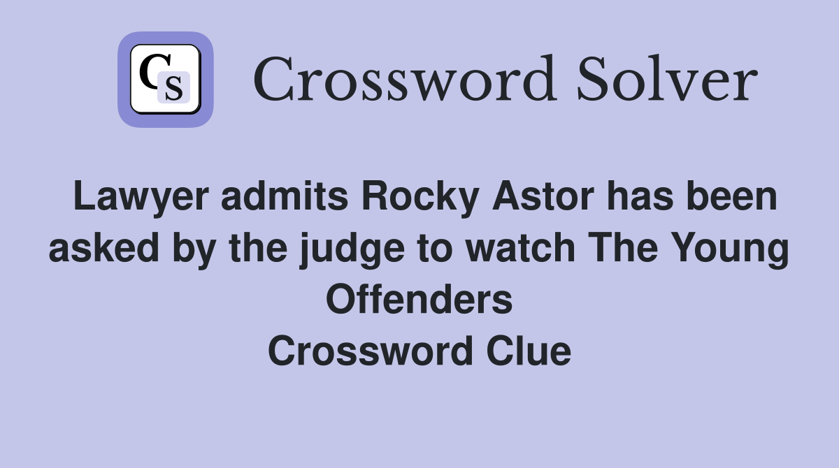 Lawyer admits Rocky Astor has been asked by the judge to watch The Young Offenders Crossword Clue