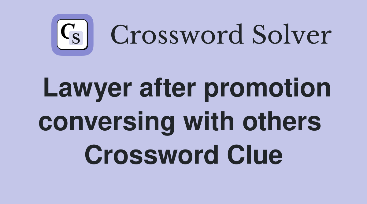 Lawyer after promotion conversing with others  Crossword Clue