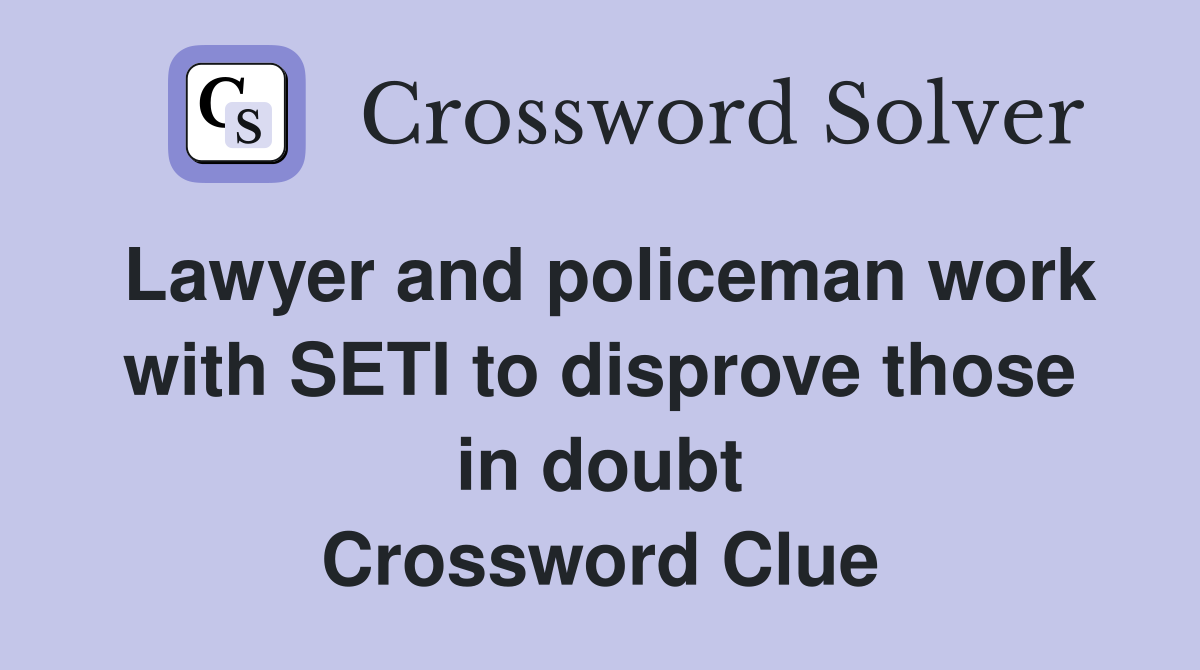 Lawyer and policeman work with SETI to disprove those in doubt Crossword Clue