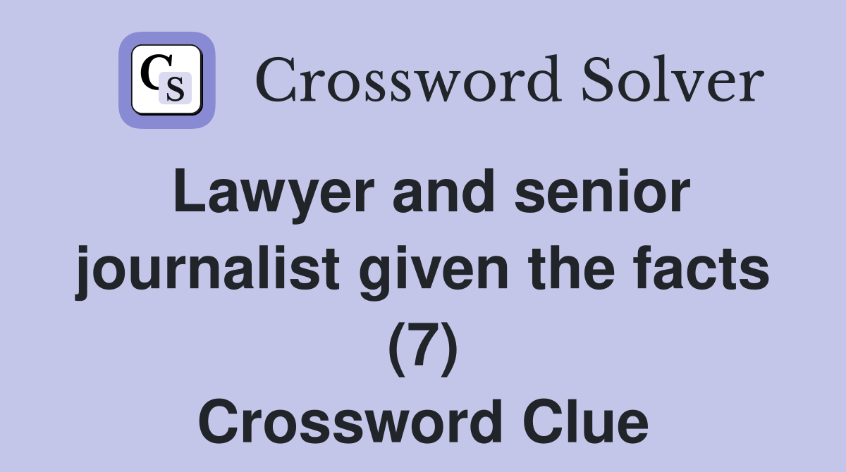 Lawyer and senior journalist given the facts (7) Crossword Clue