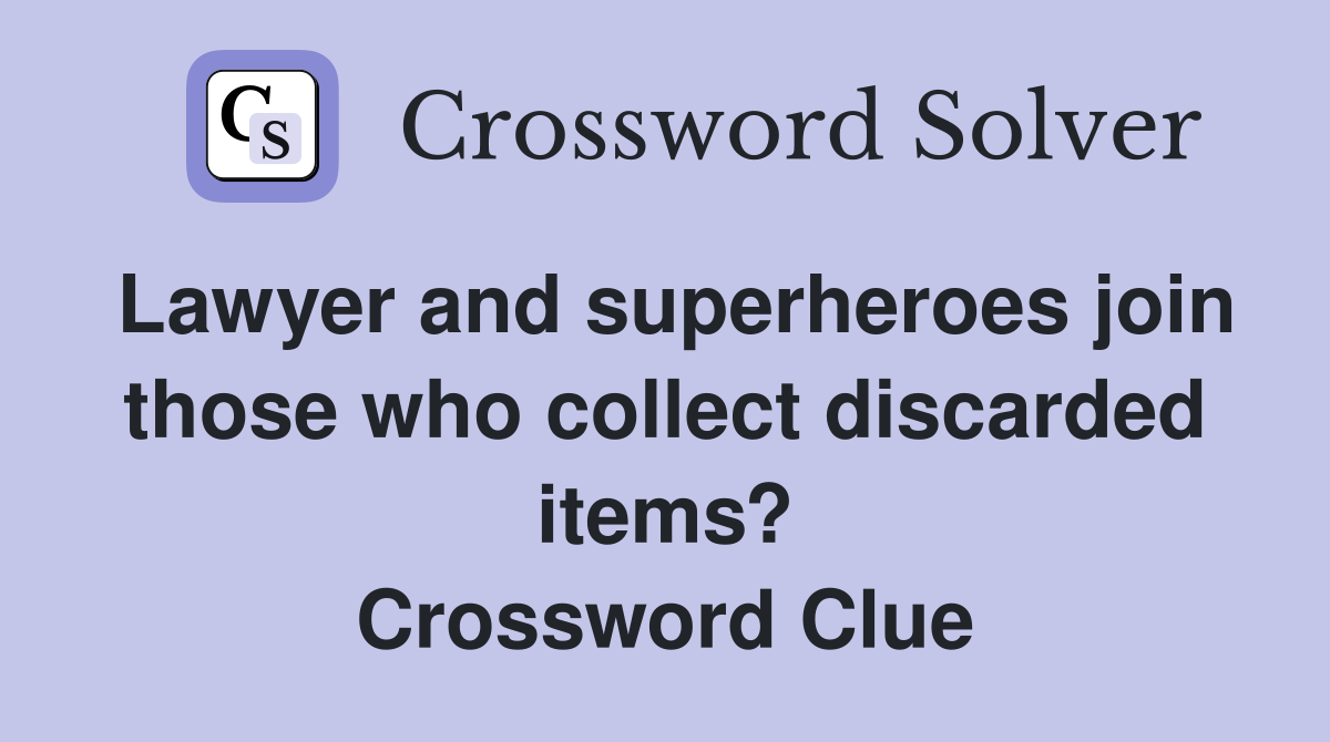 Lawyer and superheroes join those who collect discarded items? Crossword Clue