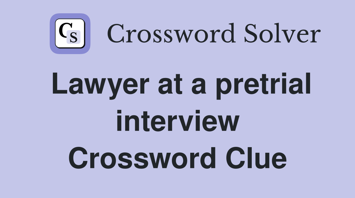 Lawyer at a pretrial interview Crossword Clue