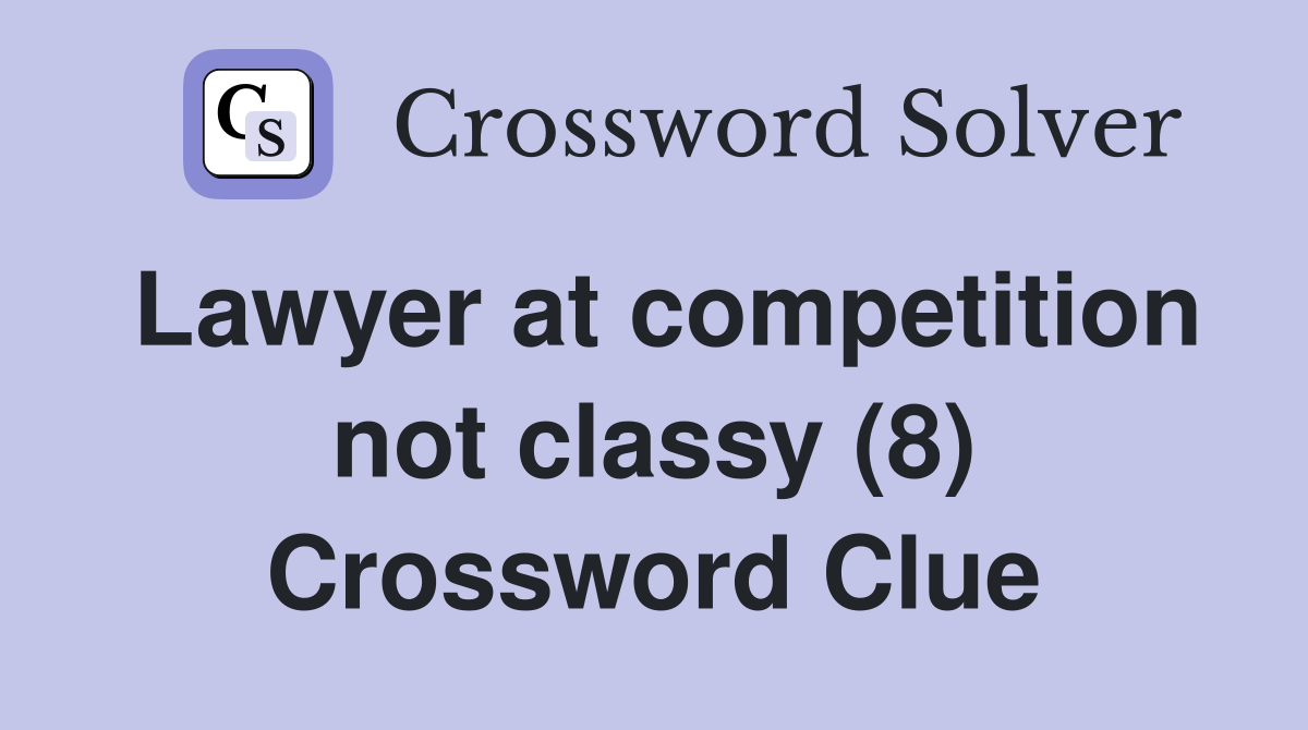 Lawyer at competition not classy (8) Crossword Clue