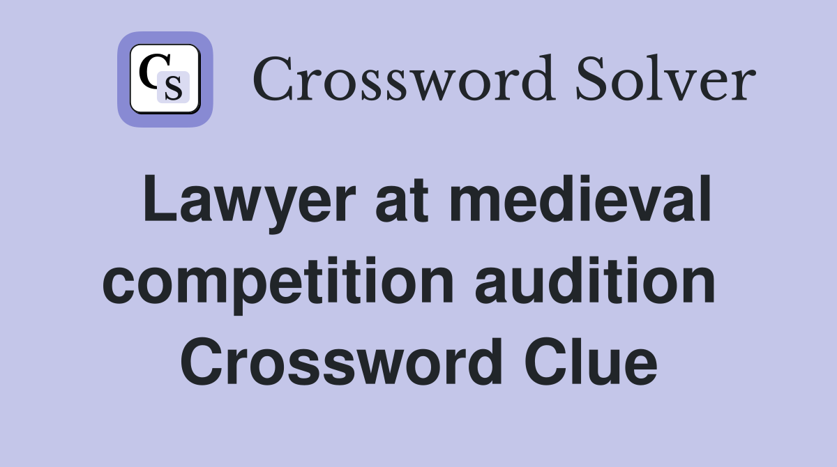Lawyer at medieval competition audition  Crossword Clue