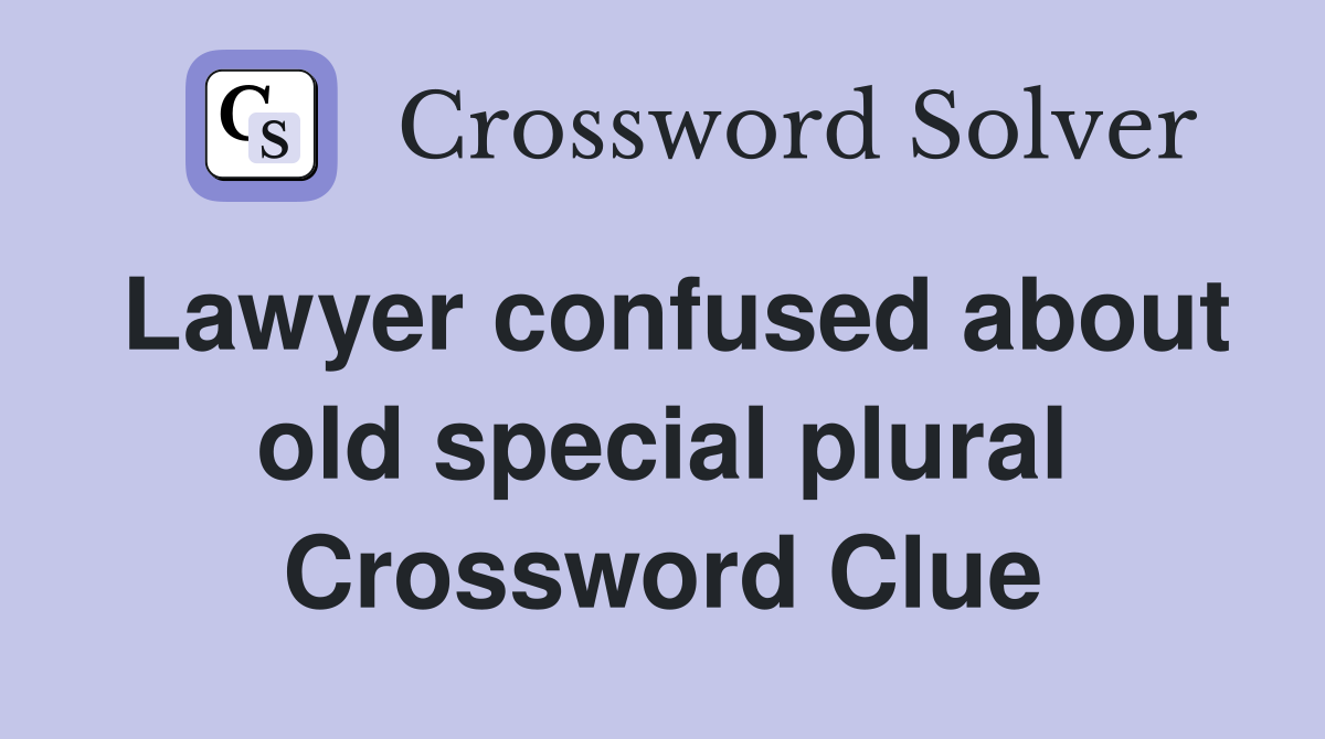 Lawyer confused about old special plural Crossword Clue
