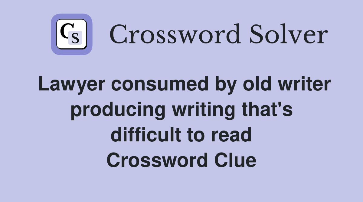 Lawyer consumed by old writer producing writing that's difficult to read Crossword Clue