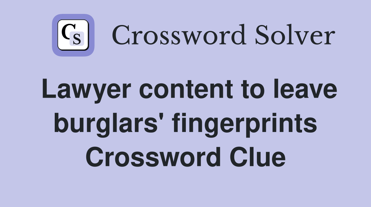 Lawyer content to leave burglars' fingerprints Crossword Clue