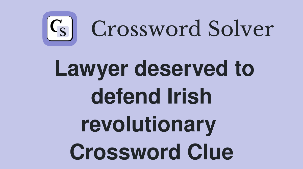 Lawyer deserved to defend Irish revolutionary  Crossword Clue