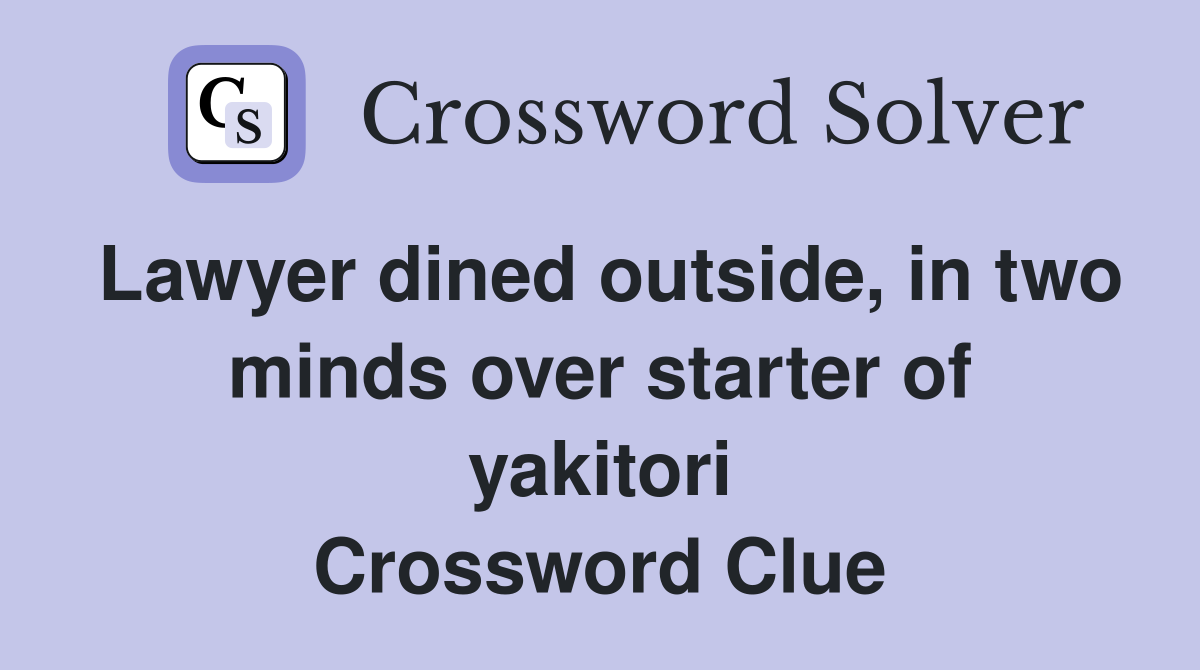 Lawyer dined outside, in two minds over starter of yakitori Crossword Clue