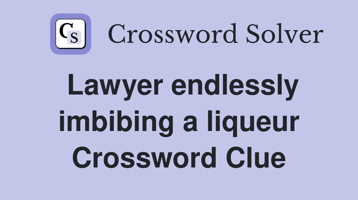 Lawyer endlessly imbibing a liqueur Crossword Clue