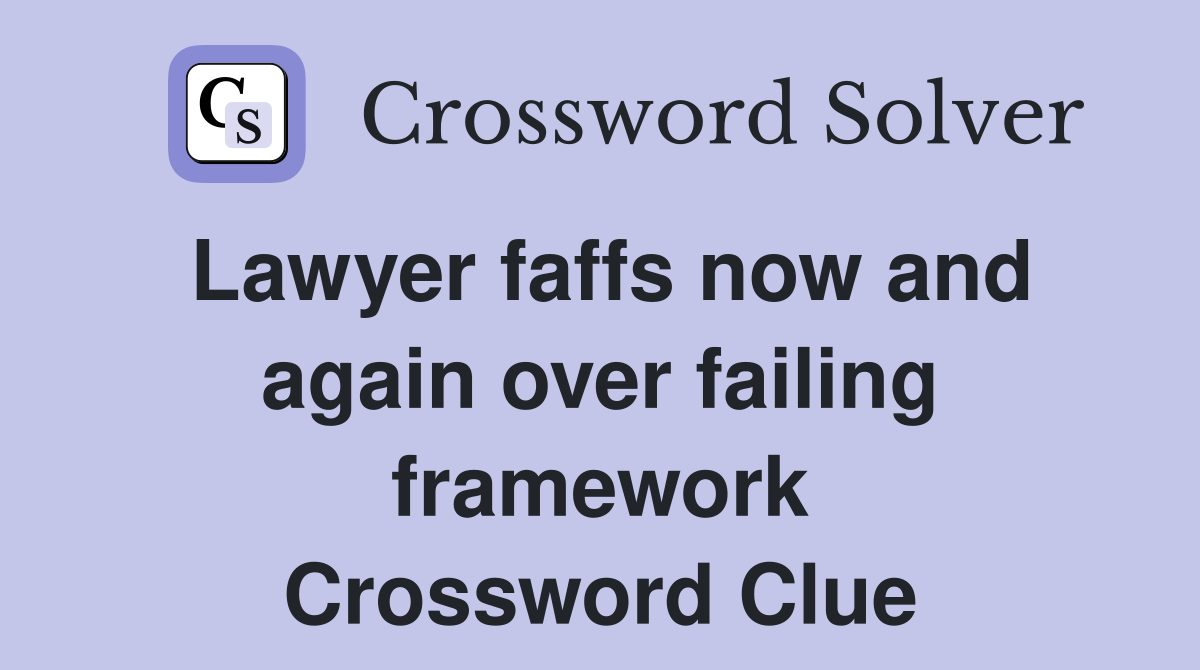 Lawyer faffs now and again over failing framework Crossword Clue