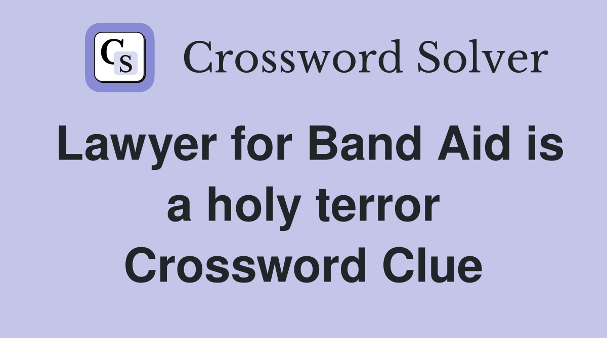 Lawyer for Band Aid is a holy terror Crossword Clue