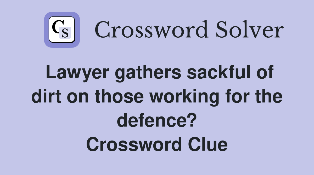 Lawyer gathers sackful of dirt on those working for the defence? Crossword Clue