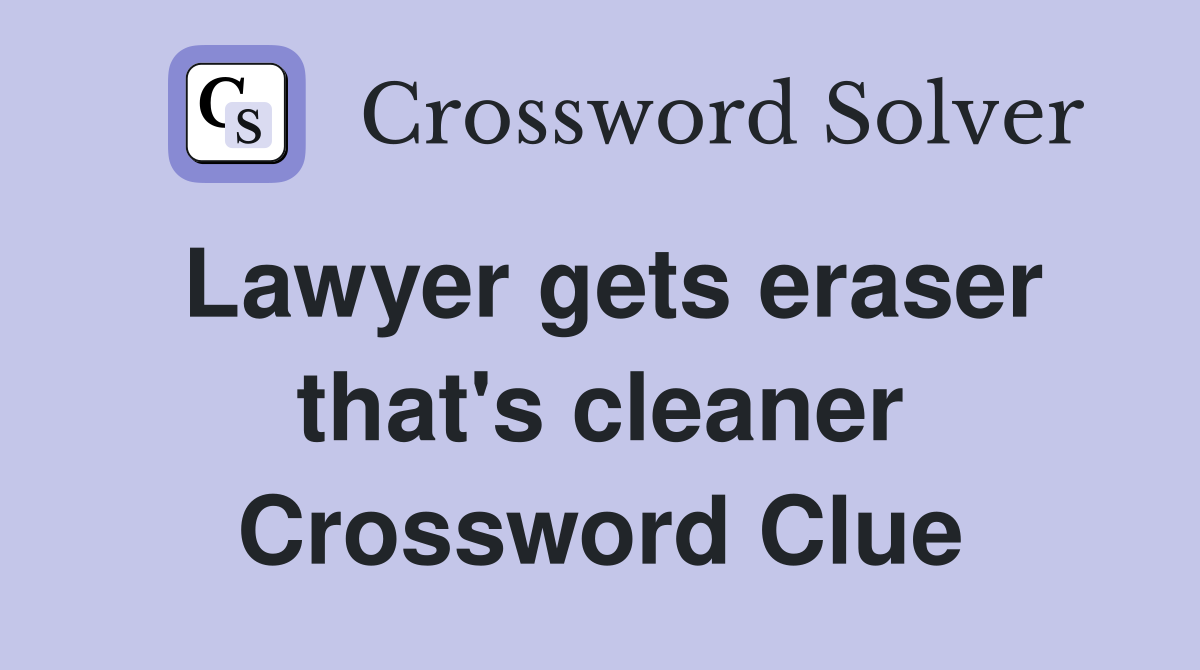 Lawyer gets eraser that's cleaner Crossword Clue