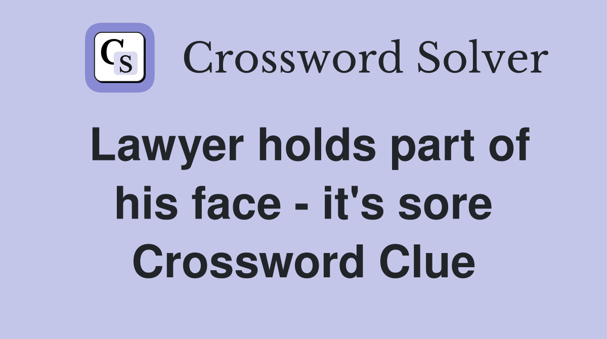 Lawyer holds part of his face - it's sore Crossword Clue