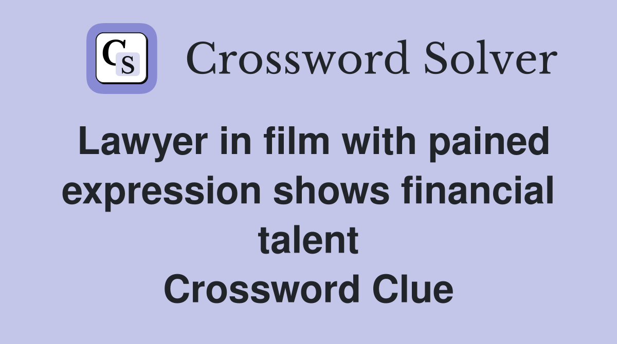 Lawyer in film with pained expression shows financial talent Crossword Clue