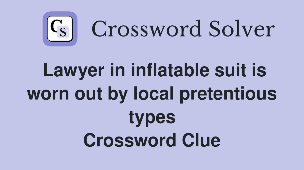 Lawyer in inflatable suit is worn out by local pretentious types Crossword Clue