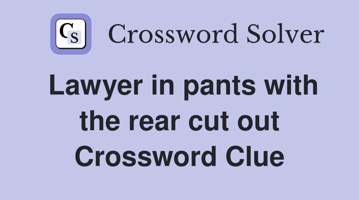 Lawyer in pants with the rear cut out Crossword Clue