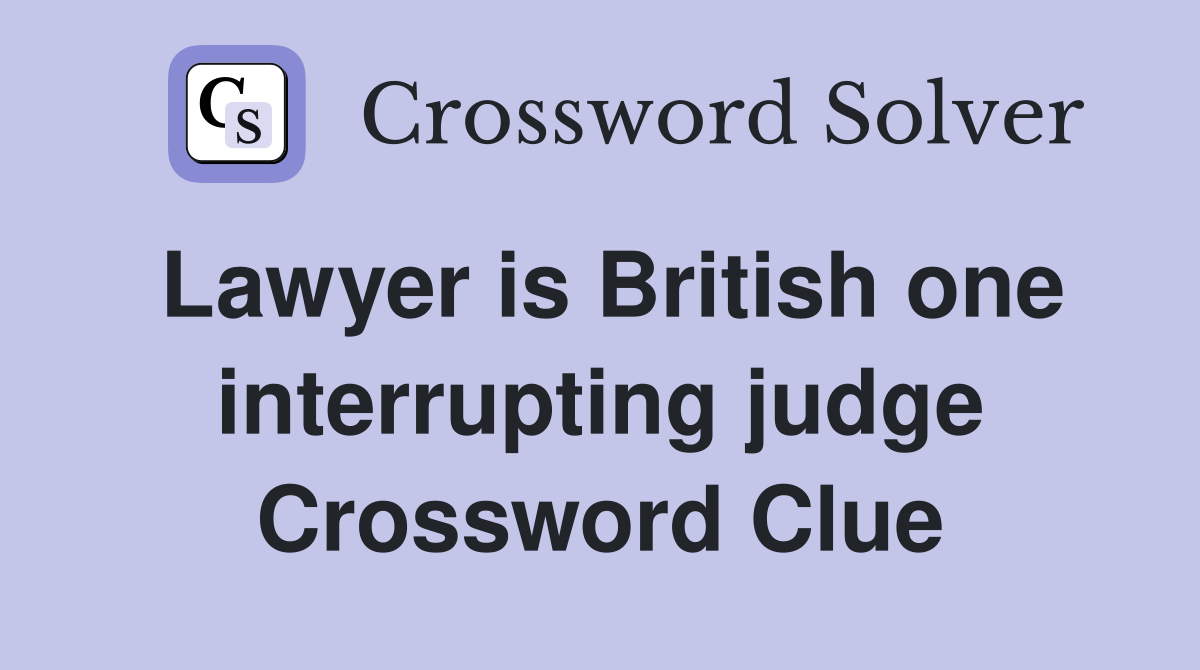 Lawyer is British one interrupting judge Crossword Clue
