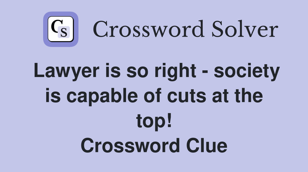 Lawyer is so right - society is capable of cuts at the top! Crossword Clue
