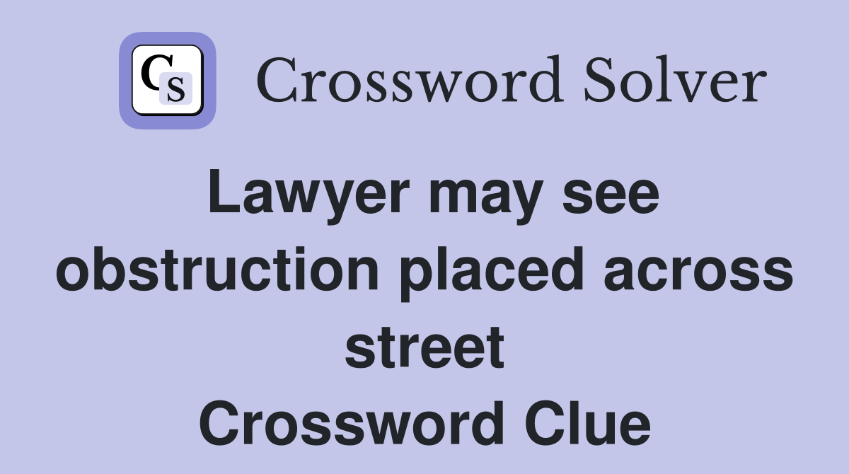 Lawyer may see obstruction placed across street Crossword Clue