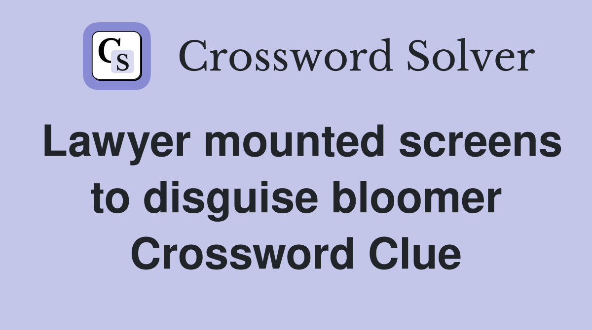 Lawyer mounted screens to disguise bloomer Crossword Clue