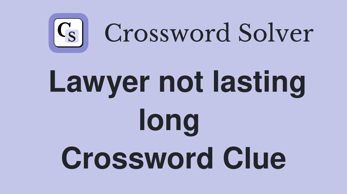 Lawyer not lasting long  Crossword Clue