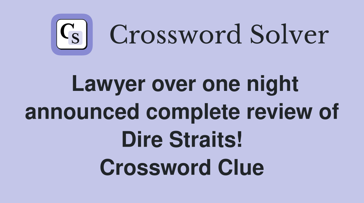 Lawyer over one night announced complete review of Dire Straits! Crossword Clue