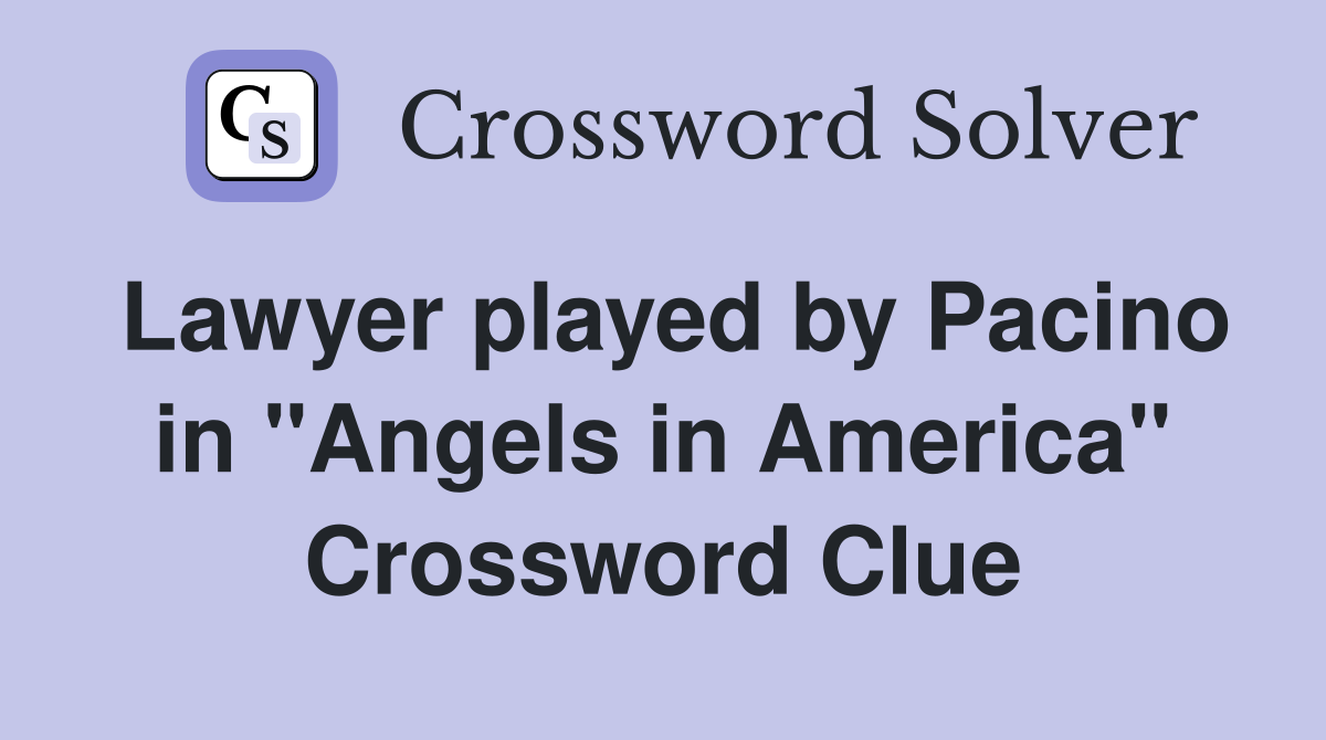 Lawyer played by Pacino in "Angels in America" Crossword Clue