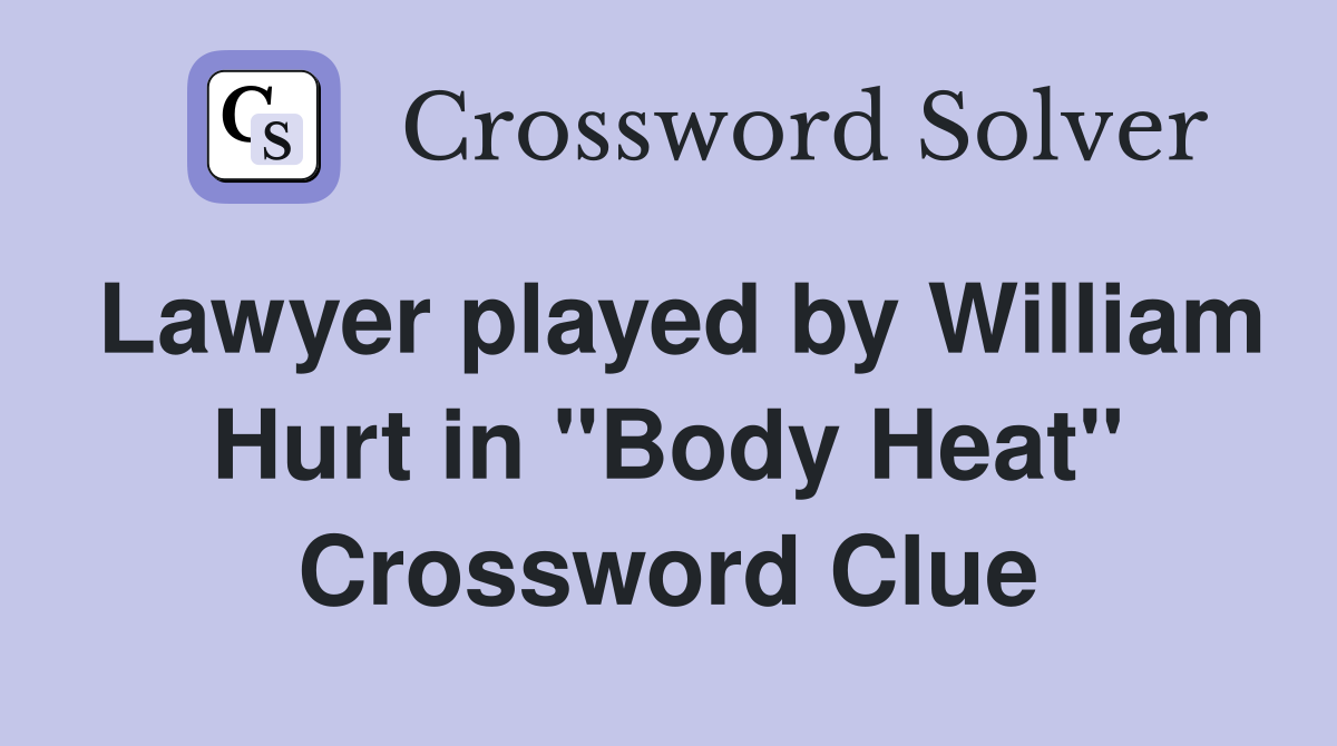 Lawyer played by William Hurt in "Body Heat" Crossword Clue