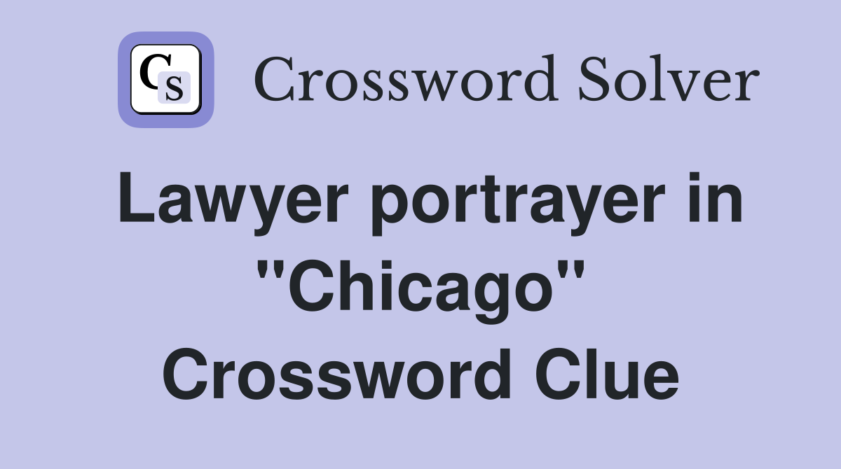 Lawyer portrayer in ''Chicago'' Crossword Clue