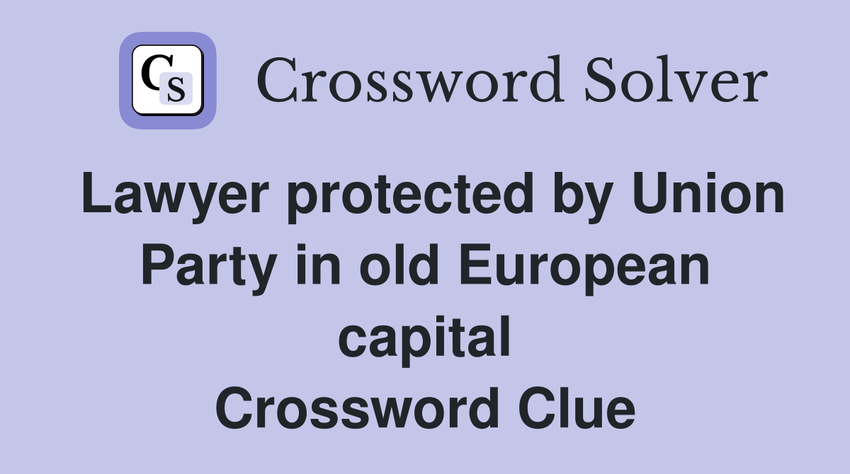 Lawyer protected by Union Party in old European capital Crossword Clue
