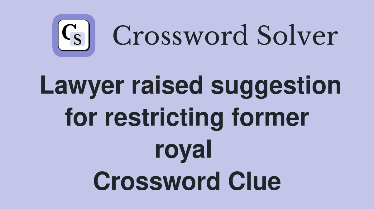 Lawyer raised suggestion for restricting former royal  Crossword Clue