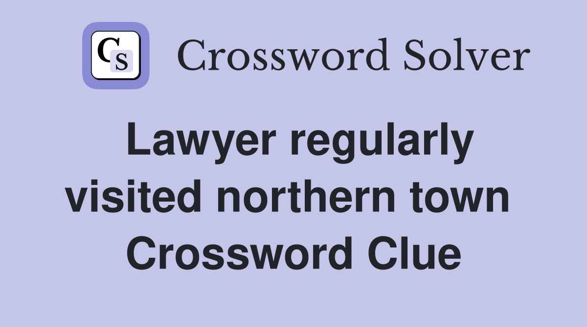 Lawyer regularly visited northern town  Crossword Clue
