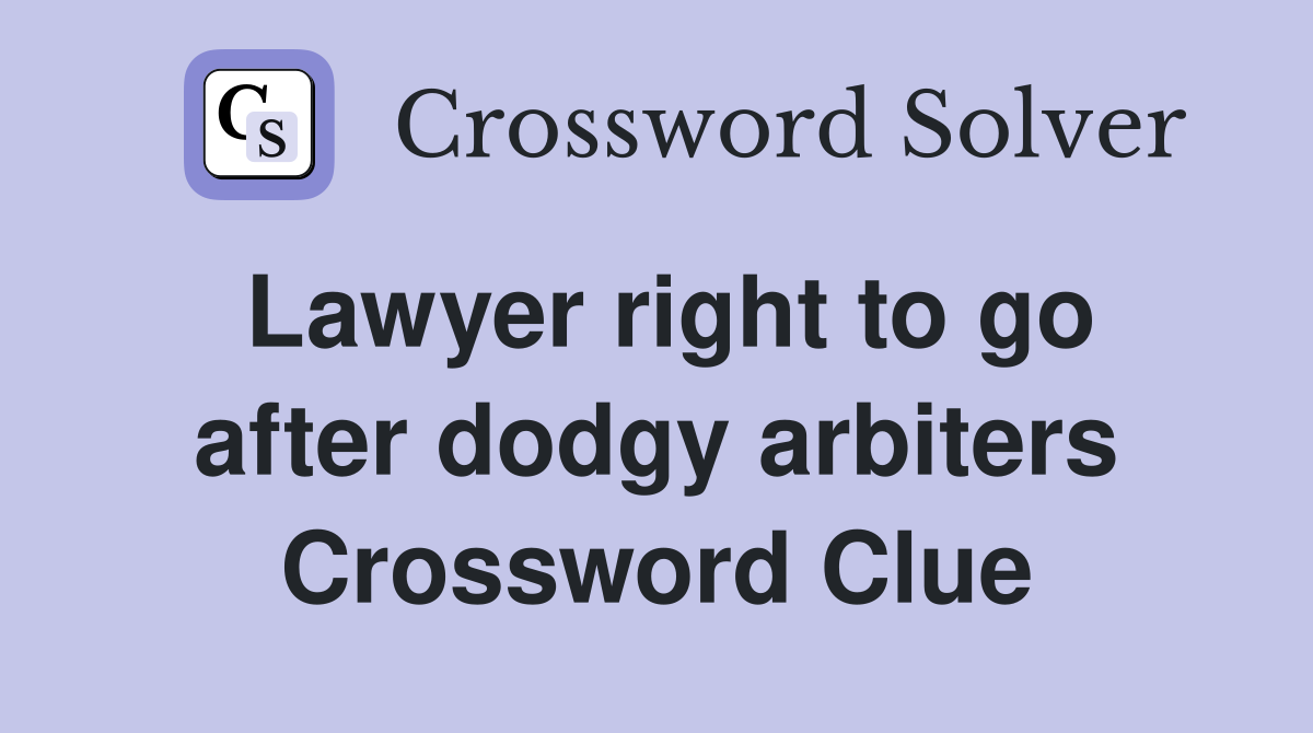 Lawyer right to go after dodgy arbiters Crossword Clue