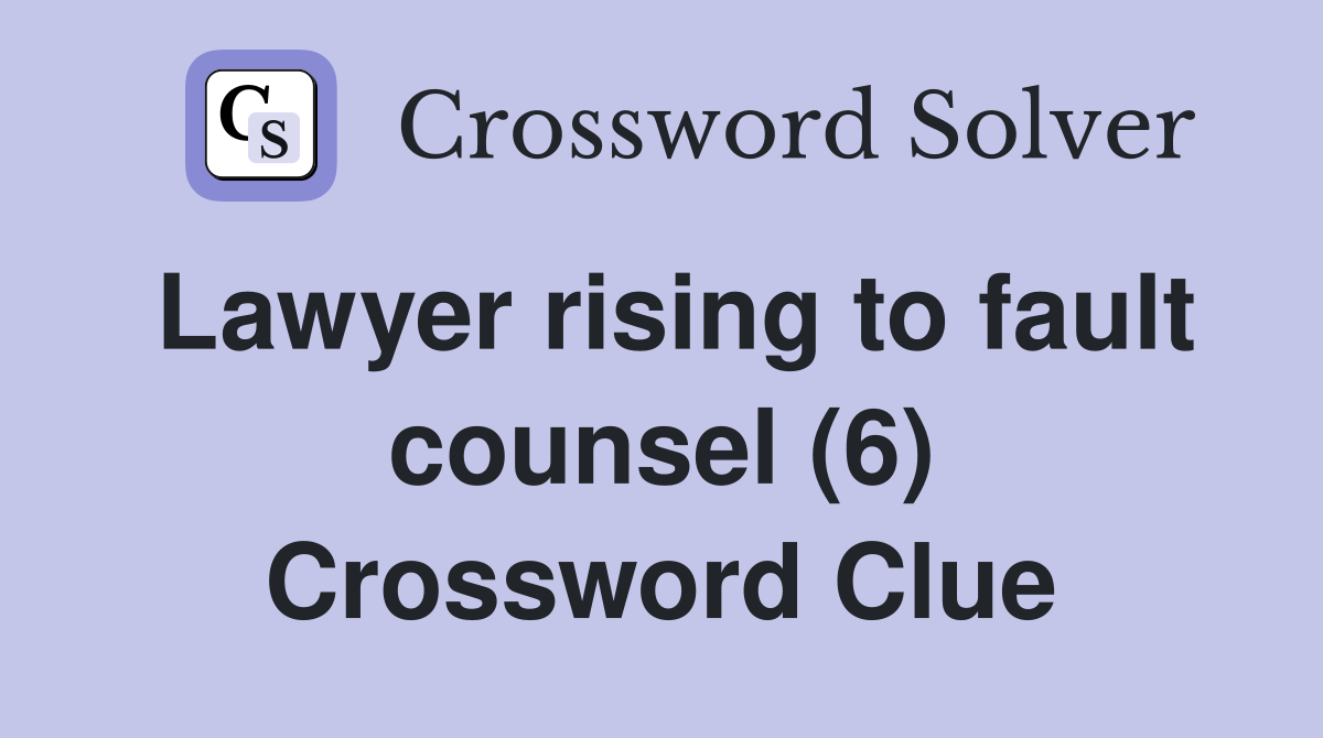 Lawyer rising to fault counsel (6) Crossword Clue