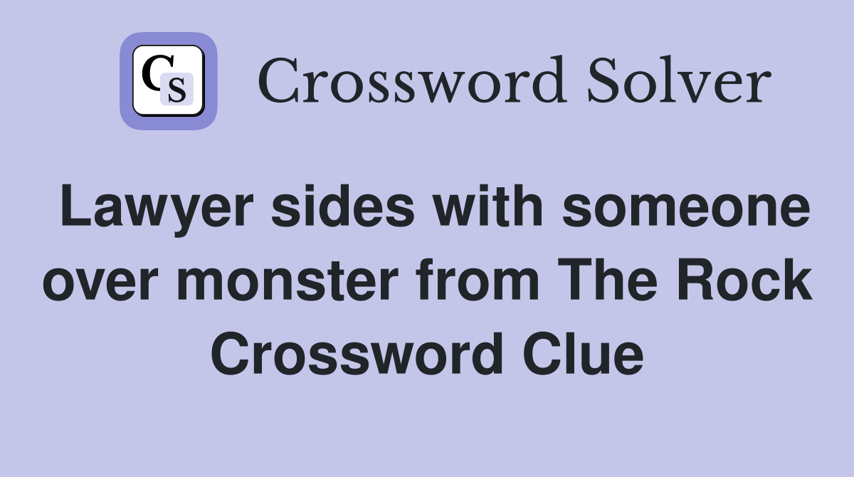 Lawyer sides with someone over monster from The Rock Crossword Clue