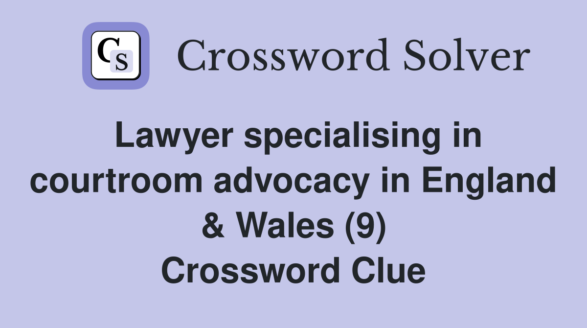 Lawyer specialising in courtroom advocacy in England & Wales (9) Crossword Clue