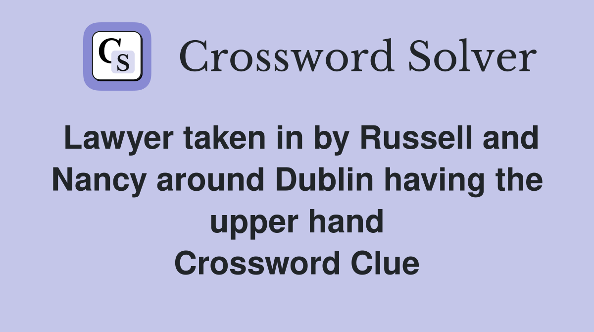 Lawyer taken in by Russell and Nancy around Dublin having the upper hand Crossword Clue