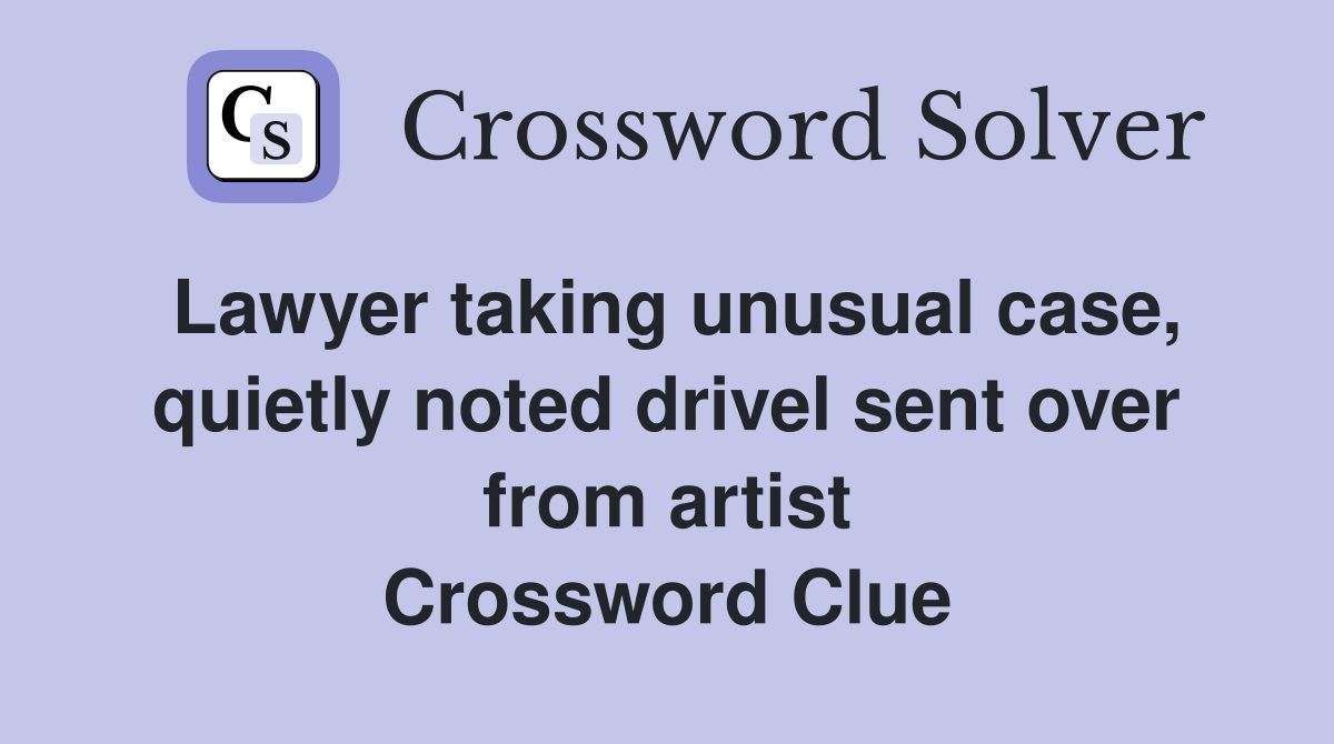 Lawyer taking unusual case, quietly noted drivel sent over from artist Crossword Clue