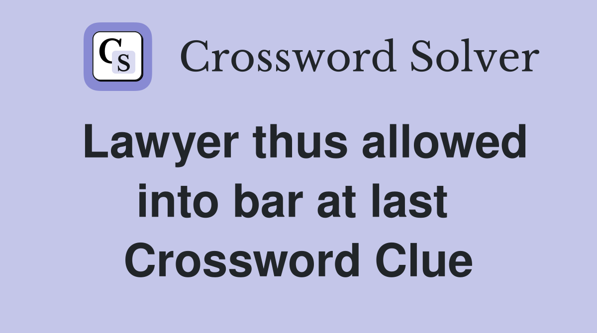 Lawyer thus allowed into bar at last  Crossword Clue
