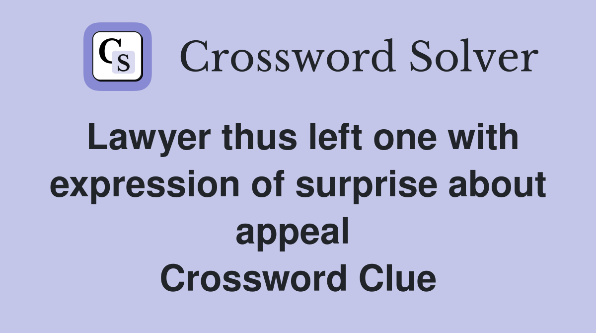 Lawyer thus left one with expression of surprise about appeal  Crossword Clue