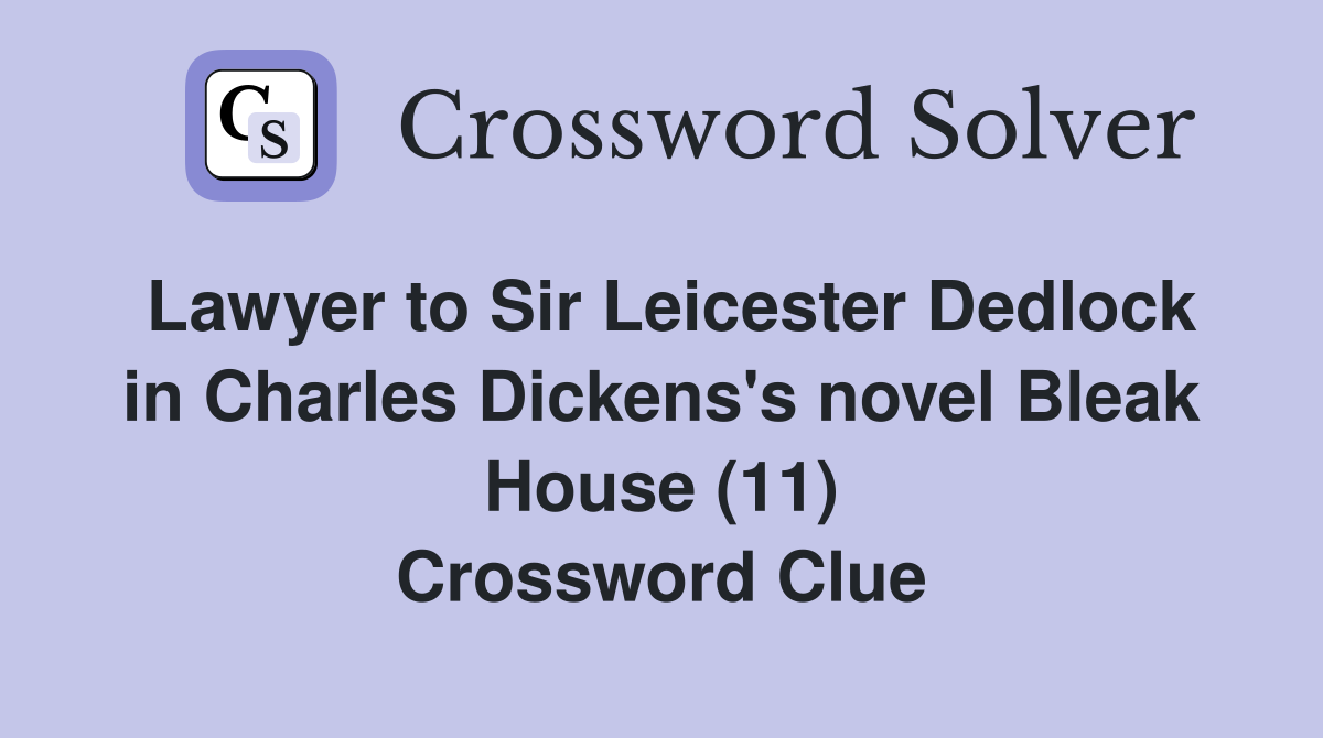 Lawyer to Sir Leicester Dedlock in Charles Dickens's novel Bleak House (11) Crossword Clue